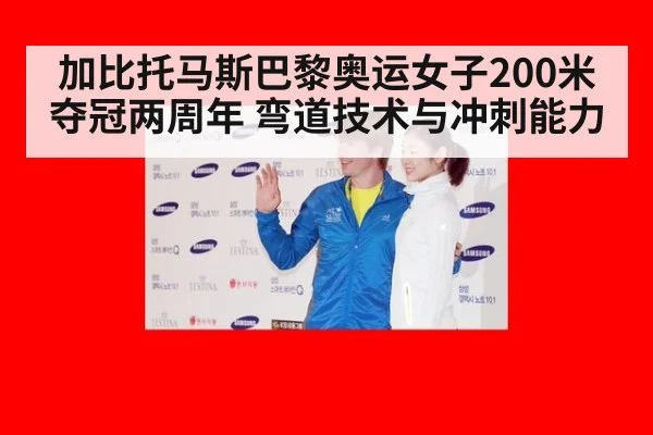 加比托马斯巴黎奥运女子200米夺冠两周年 弯道技术与冲刺能力 - j9 game